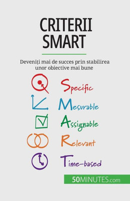 Criterii Smart: Deveni?I Mai De Succes Prin Stabilirea Unor Obiective Mai Bune (Romanian Edition)