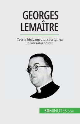 Georges Lemaître: Teoria Big Bang-Ului ?I Originea Universului Nostru (Romanian Edition)