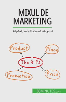 Mixul De Marketing: Stapâni?I Cei 4 P Ai Marketingului (Romanian Edition)