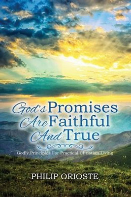 God's Promises Are Faithful And True: Godly Principles For Practical Christian Living