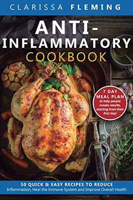 Anti-Inflammatory Cookbook: 50 Quick and Easy Recipes to Reduce Inflammation, Heal the Immune System and Improve Overall Health (7-Day Meal Plan to ... Results, Starting from Their First Day!)