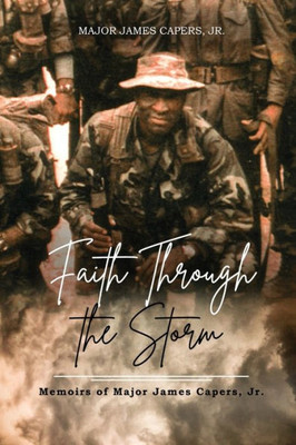Faith Through The Storm: Memoirs Of Major James Capers, Jr.
