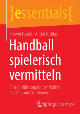 Handball Spielerisch Vermitteln: Eine Einführung Für Lehrkräfte, Coaches Und Studierende (Essentials) (German Edition)