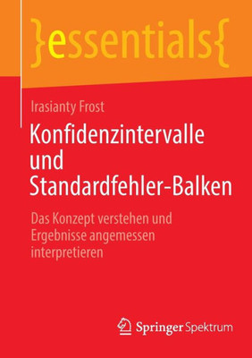 Konfidenzintervalle Und Standardfehler-Balken: Das Konzept Verstehen Und Ergebnisse Angemessen Interpretieren (Essentials) (German Edition)