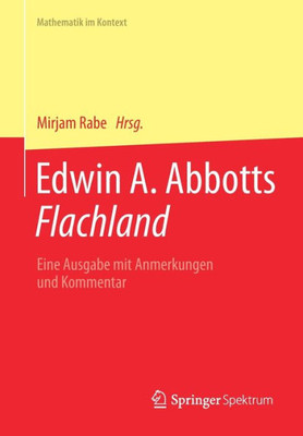 Edwin A. Abbotts Flachland: Eine Ausgabe Mit Anmerkungen Und Kommentar (Mathematik Im Kontext) (German Edition)