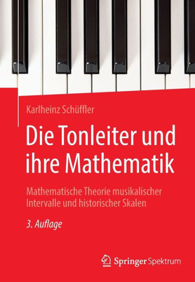 Die Tonleiter Und Ihre Mathematik: Mathematische Theorie Musikalischer Intervalle Und Historischer Skalen (German Edition)