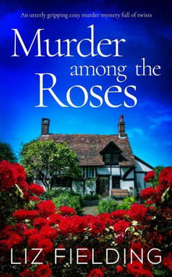 Murder Among The Roses An Utterly Gripping Cozy Murder Mystery Full Of Twists