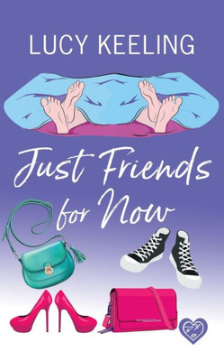Just Friends For Now: A Laugh Out Loud Romantic Comedy