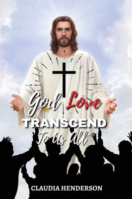God Love Transcend To Us All