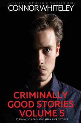Criminally Good Stories Volume 5: 20 Romantic Suspense Mystery Short Stories (Criminally Good Mystery Stories)
