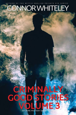 Criminally Good Stories Volume 3: 20 Crime Mystery Short Stories (Criminally Good Mystery Stories)