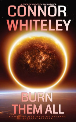 Burn Them All: A Lord Of War Origins Science Fiction Novella (Lord Of War Origins Science Fiction Trilogy)