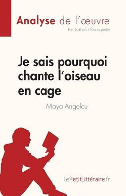 Je Sais Pourquoi Chante L'Oiseau En Cage De Maya Angelou (Analyse De L'uvre): Résumé Complet Et Analyse Détaillée De L'uvre (French Edition)