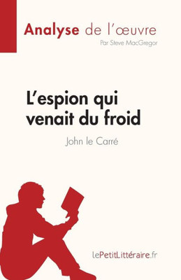 L'Espion Qui Venait Du Froid De John Le Carré (Analyse De L'uvre): Résumé Complet Et Analyse Détaillée De L'uvre (French Edition)