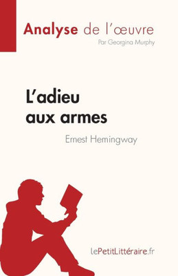 L'Adieu Aux Armes De Ernest Hemingway (Analyse De L'uvre): Résumé Complet Et Analyse Détaillée De L'uvre (French Edition)