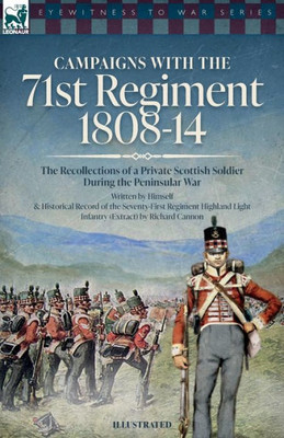 Campaigns With The 71St Regiment: 1808-14 The Recollections Of A Private Scottish Soldier During The Peninsular War