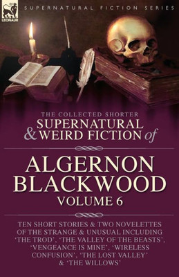 The Collected Shorter Supernatural & Weird Fiction Of Algernon Blackwood Volume 6