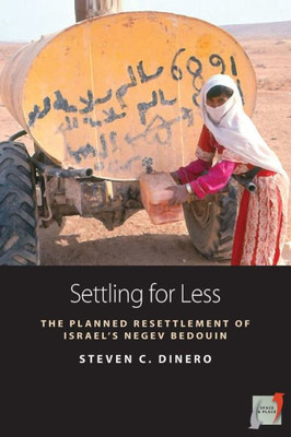 Settling For Less: The Planned Resettlement Of Israel's Negev Bedouin (Space And Place, 3)