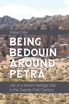 Being Bedouin Around Petra: Life At A World Heritage Site In The Twenty-First Century