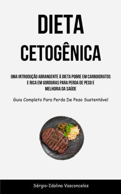 Dieta Cetogênica: Uma Introdução Abrangente À Dieta Pobre Em Carboidratos E Rica Em Gorduras Para Perda De Peso E Melhoria Da Saúde (Guia Completo Para Perda De Peso Sustentável) (Portuguese Edition)