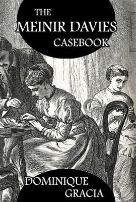 The Meinir Davies Casebook: Cases Solved In The Shadows Of Mr Sherlock Holmes, Mrs D Dene, Et Al.