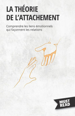 La Théorie De L'Attachement: Comprendre Les Liens Émotionnels Qui Façonnent Les Relations (French Edition)