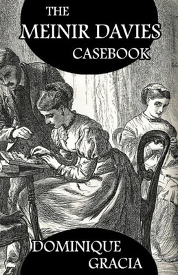 The Meinir Davies Casebook: Cases Solved In The Shadows Of Mr Sherlock Holmes, Mrs D Dene, Et Al.