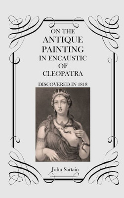 On The Antique Painting In Encaustic Of Cleopatra: Discovered In 1818