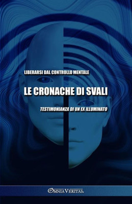Le Cronache Di Svali - Liberarsi Dal Controllo Mentale: Testimonianza Di Un Ex Illuminato (Italian Edition)