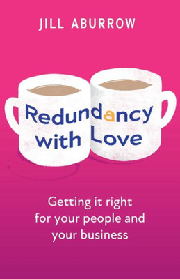Redundancy With Love: Getting It Right For Your People And Your Business