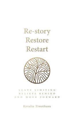 Re - Story, Restore, Restart: Leave Limiting Beliefs Behind And Move Forward