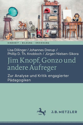 Jim Knopf, Gonzo Und Andere Aufreger: Zur Analyse Und Kritik Engagierter P?dagogiken (Kindheit ? Bildung ? Erziehung. Philosophische Perspektiven) (German Edition)