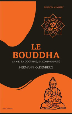 Le Bouddha: Sa Vie, Sa Doctrine, Sa Communauté (Édition Annotée) (French Edition)