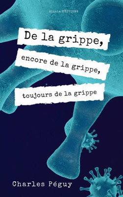 De La Grippe, Encore De La Grippe, Toujours De La Grippe: Edition En Larges Caractères (French Edition)