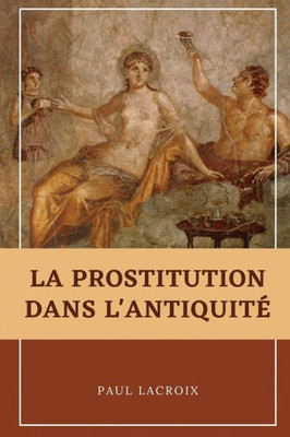 La Prostitution Dans L'Antiquité (French Edition)