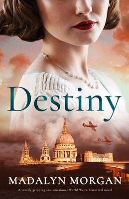 Destiny: A Totally Gripping And Emotional World War 2 Historical Novel (Sisters Of Wartime England)