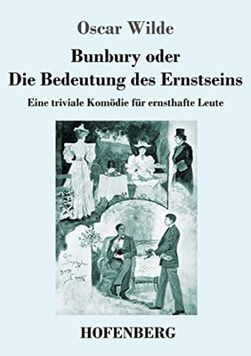 Bunbury Oder Die Bedeutung Des Ernstseins: Eine Triviale Komödie Für Ernsthafte Leute (German Edition)