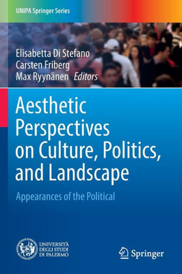 Aesthetic Perspectives On Culture, Politics, And Landscape: Appearances Of The Political (Unipa Springer)