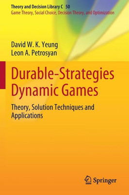 Durable-Strategies Dynamic Games: Theory, Solution Techniques And Applications (Theory And Decision Library C, 50)