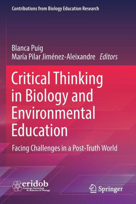 Critical Thinking In Biology And Environmental Education: Facing Challenges In A Post-Truth World (Contributions From Biology Education Research)