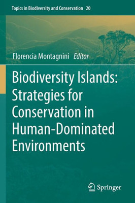 Biodiversity Islands: Strategies For Conservation In Human-Dominated Environments (Topics In Biodiversity And Conservation, 20)