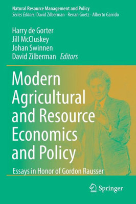 Modern Agricultural And Resource Economics And Policy: Essays In Honor Of Gordon Rausser (Natural Resource Management And Policy, 55)