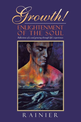 Growth! Enlightenment Of The Soul: Reflections Of A Soul Growing Through Life's Experiences