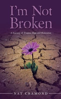 IM Not Broken: A Journey Of Trauma, Hope And Restoration