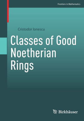 Classes Of Good Noetherian Rings (Frontiers In Mathematics)