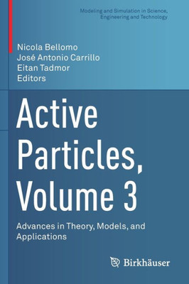 Active Particles, Volume 3: Advances In Theory, Models, And Applications (Modeling And Simulation In Science, Engineering And Technology)