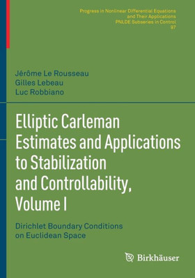 Elliptic Carleman Estimates And Applications To Stabilization And Controllability, Volume I: Dirichlet Boundary Conditions On Euclidean Space ... Equations And Their Applications, 97)