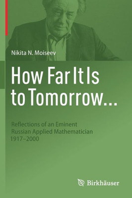 How Far It Is To Tomorrow...: Reflections Of An Eminent Russian Applied Mathematician 1917-2000