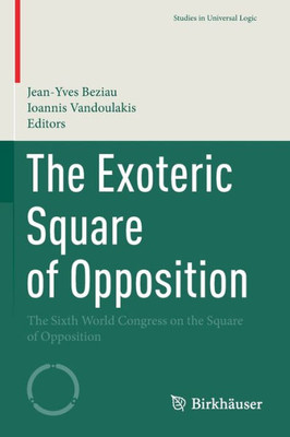 The Exoteric Square Of Opposition: The Sixth World Congress On The Square Of Opposition (Studies In Universal Logic)