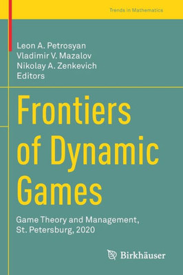 Frontiers Of Dynamic Games: Game Theory And Management, St. Petersburg, 2020 (Trends In Mathematics)